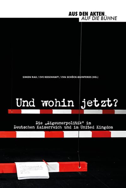 Und wohin jetzt?: Die "Zigeunerpolitik" im Deutschen Kaiserreich und im United Kingdom (Aus den Akten auf die Bühne) Politics & History