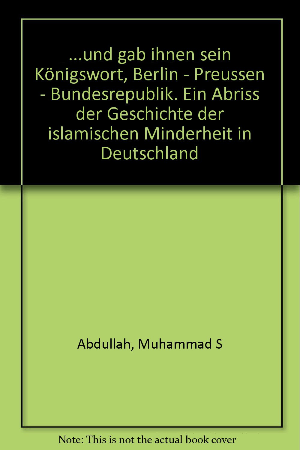 ...und gab ihnen sein Königswort, Berlin - Preussen - Bundesrepublik. Ein Abriss der Geschichte der islamischen Minderheit in Deutschland book
