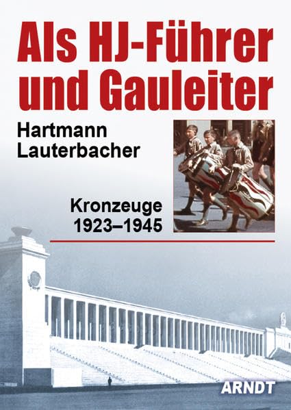 Als HJ-Führer und Gauleiter: Kronzeuge 1923–1945 Politics & History