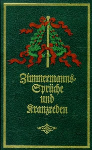 Die mustergiltigsten Zimmermanns-Sprüche und Kranzreden beim Richten neuer Gebäude. book