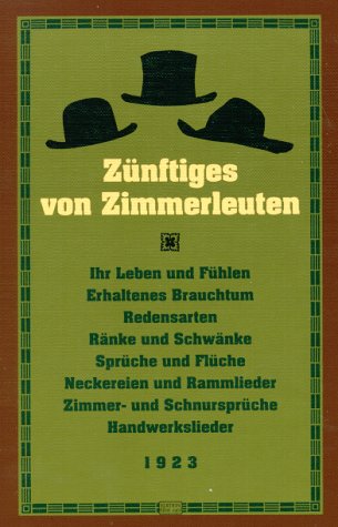 Zünftiges von Zimmerleuten. Ihr Leben und Fühlen, erhaltenes Brauchtum, Redensarten, Ränke und Schwänke, Sprüche und Flüche, Neckereien, Rammlieder, Zimmer- und Schnursprüche, Handwerkslieder General education