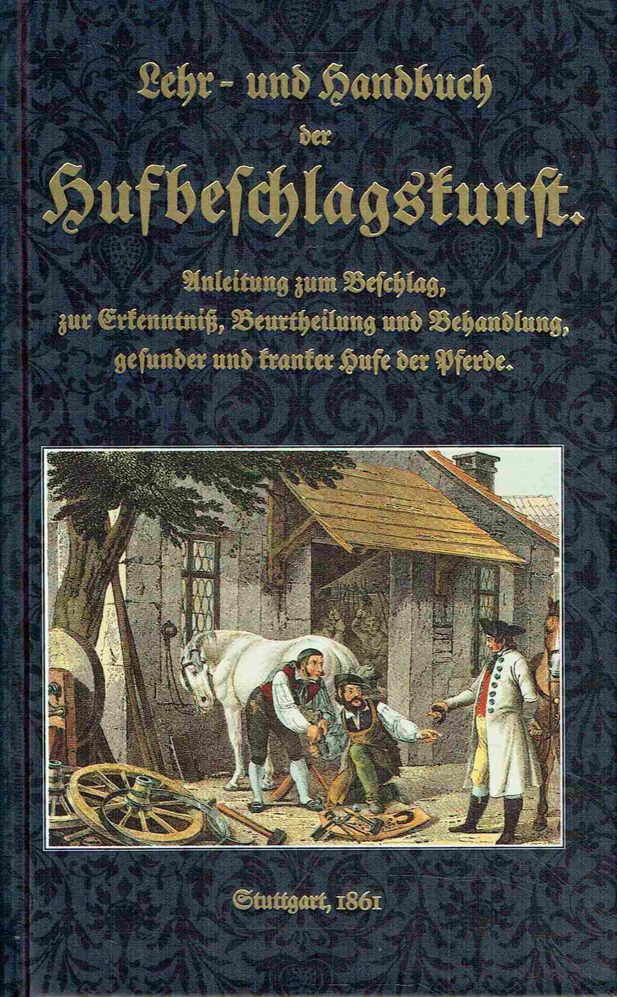 Lehr- und Handbuch der Hufbeschlagskunst. Anleitung zum Beschlag, zur Erkenntniss, Beurtheilung und Behandlung gesunder und kranker Hufe der Pferde, zum Beschlag des Rindviehs Medicine