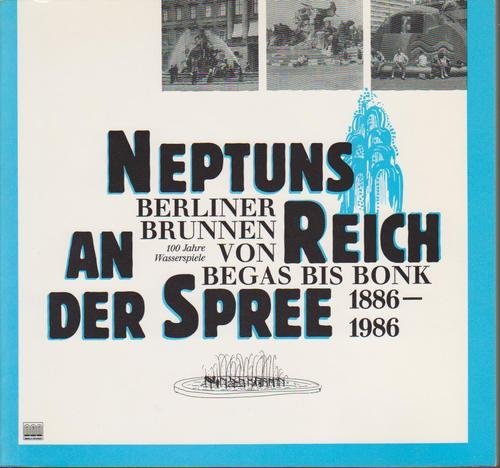 Neptuns Reich an der Spree. Berliner Brunnen von Begas bis Bonk. 100 Jahre Wasserspiele 1886-1986 Books