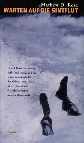 Warten auf die Sintflut. Über Cliquenwirtschaft, Selbstbedienung und die wuchernden Schulden der öffentlichen Hand - unter besonderer Berücksichtigung unserer Hauptstadt Politics & History