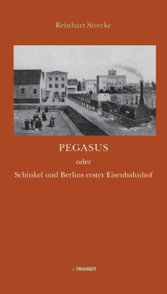 Pegasus oder Schinkel und Berlins erster Eisenbahnhof Architecture