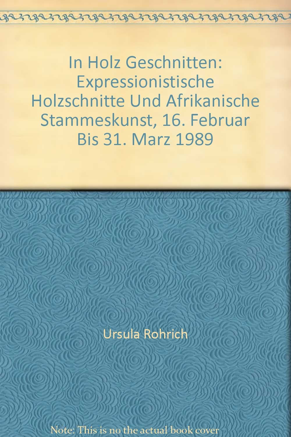 In Holz Geschnitten: Expressionistische Holzschnitte Und Afrikanische Stammeskunst, 16. Februar Bis 31. Marz 1989 Books