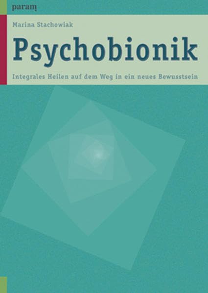 Psychobionik: Integrales Heilen auf dem Weg in ein neues Bewusstsein Psychology