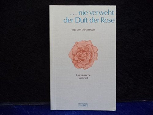 ... nie verweht der Duft der Rose. Orientalische Weisheit Books