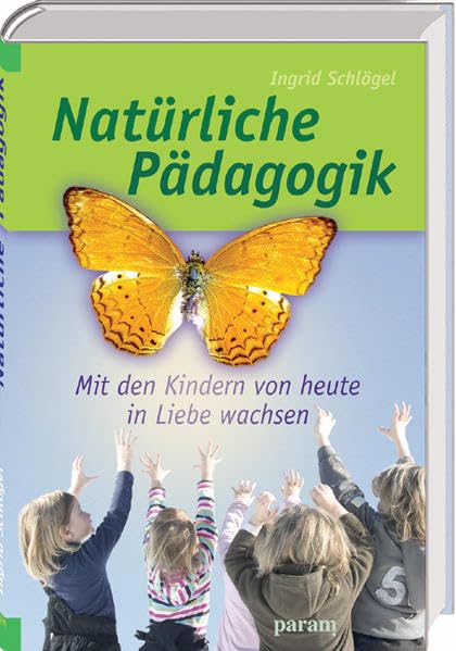 Natürliche Pädagogik: Mit den Kindern von heute in Liebe wachsen Learning & Reference