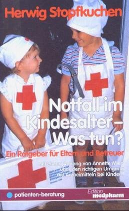Notfall im Kindesalter, was tun?: Ein Ratgeber für Eltern und Betreuer. Mit e. Anh. über d. richtigen Umgang m. Arzneimitteln v. Annette Mieg Medicine