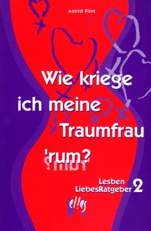 Wie kriege ich meine Traumfrau rum?. LesbenLiebesRatgeber 2 LGBTQ+