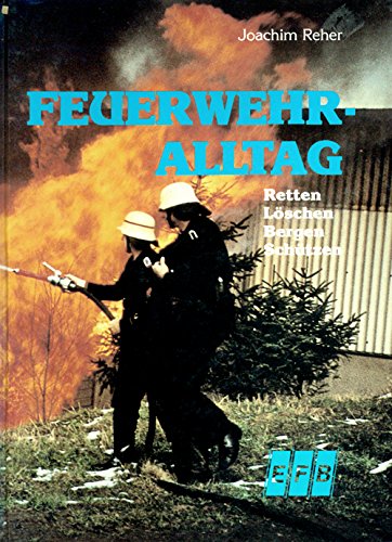 Feuerwehr-Alltag. Retten - Löschen - Bergen - Schützen Business & Technology