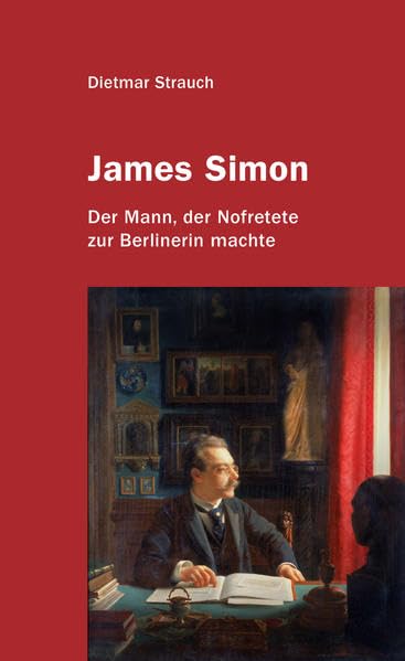 James Simon: Der Mann, der Nofretete zur Berlinerin machte Politics & History