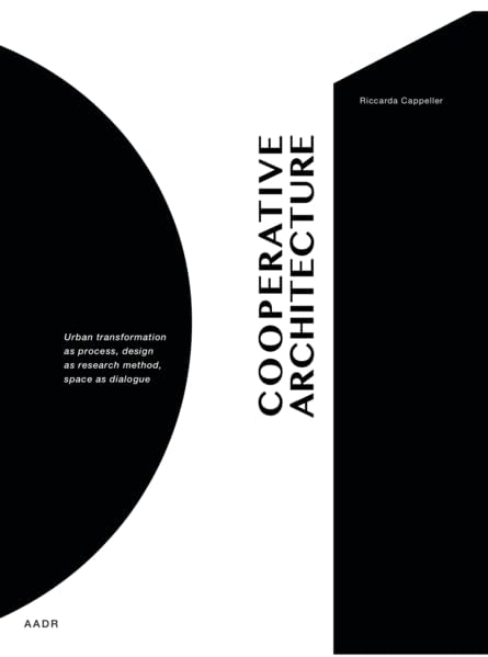 Cooperative Architecture: Urban Transformation as Process, Design as Research Method, Space as Dialogue Architecture