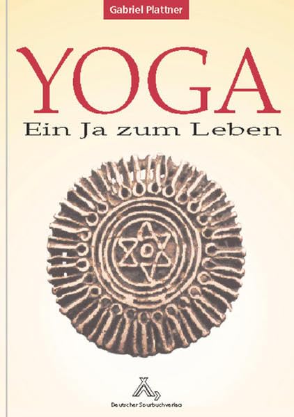 Yoga - ein Ja zum Leben: Hinführung zum Höheren Yoga Lifestyle