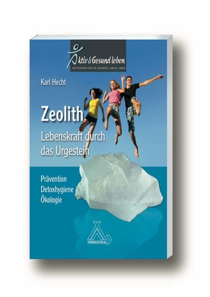 Zeolith - Lebenskraft durch das Urgestein: Prävention - Detoxhygiene - Ökologie Medicine