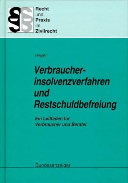 Verbraucherinsolvenzverfahren und Restschuldbefreiung: Ein Leitfaden für Verbraucher und Berater (Recht und Praxis im Zivilrecht) Law