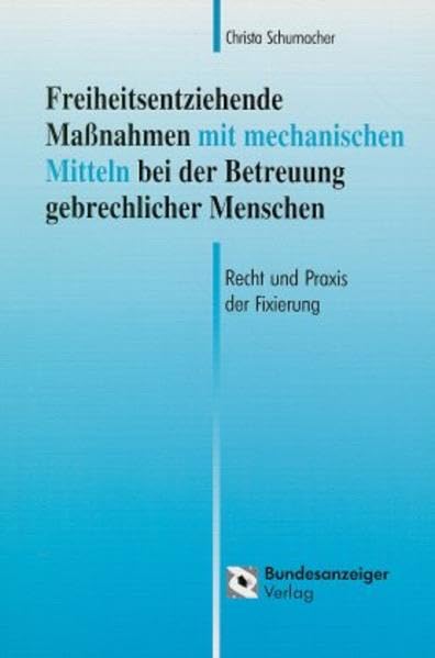 Freiheitsentziehende Maßnahmen mit mechanischen Mitteln bei der Betreuung gebrechlicher Menschen: Recht und Praxis der Fixierung Law