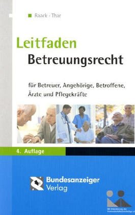 Betreuungsrecht: Ein Leitfaden für Betroffene, Angehörige, Richter, Rechtspfleger, Betreuer, Rechtsanwälte, Ärzte, ambulante Hilfskräfte, Alten- und Krankenhauspersonal Law