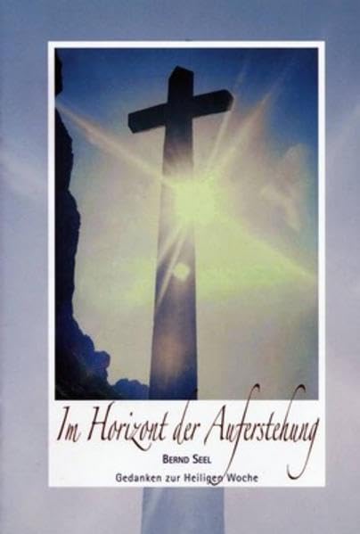 Im Horizont der Auferstehung - Nr. 332: Gedanken zur Heiligen Woche Religion & Esotericism