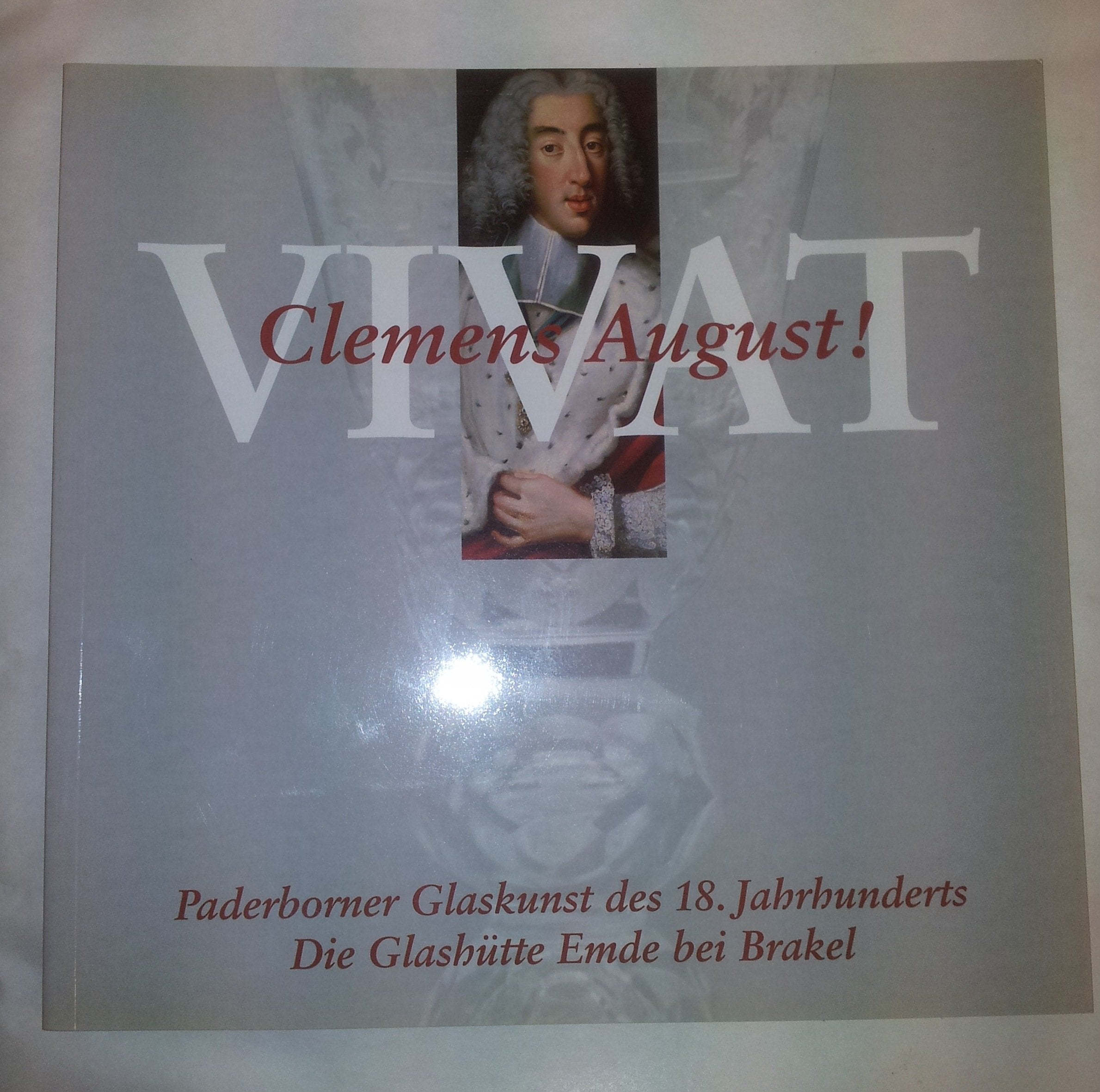 Vivat Clemens August!. Paderborner Glaskunst des 18. Jahrhunderts. Die Glashütte Emde bei Brakel Books
