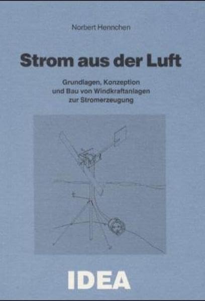 Strom aus Luft: Grundlagen, Konzeption und Bau von Windkraftanlagen zur Stromerzeugung Business & Technology Books