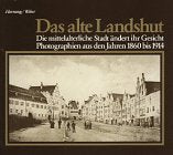 Das alte Landshut, Bd.1, Die mittelalterliche Stadt ändert ihr Gesicht: Photographien aus den Jahren 1860 bis 1914. Mit e. Jahreschronik u. 2 Stadtpln. Travel Books
