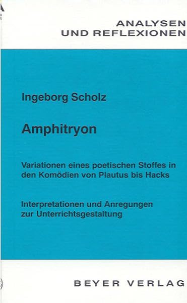 Amphitryon: Variationen eines poetischen Stoffes in den Komödien von Plautus bis Hacks; Interpretationen und Anregungen zur Unterrichtsgestaltung (Analysen und Reflexionen) Study Guides