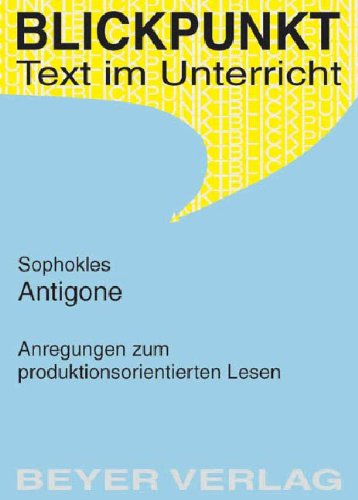 Sophokles, Antigone: Anregungen zum produktionsorientierten Lesen: Kommentare, Diskussionsaspekte und Anregungen für produktionsorientiertes Lesen in der Sekundarstufe II Study Guides