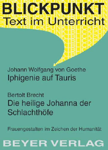 Goethe,Joh. Wolfgang v. - Iphigenie auf Tauris;Brecht,Bertolt - Die heilige Johanna der Schlachthöfe: Frauengestalten im Zeichen der Humanität Study Guides