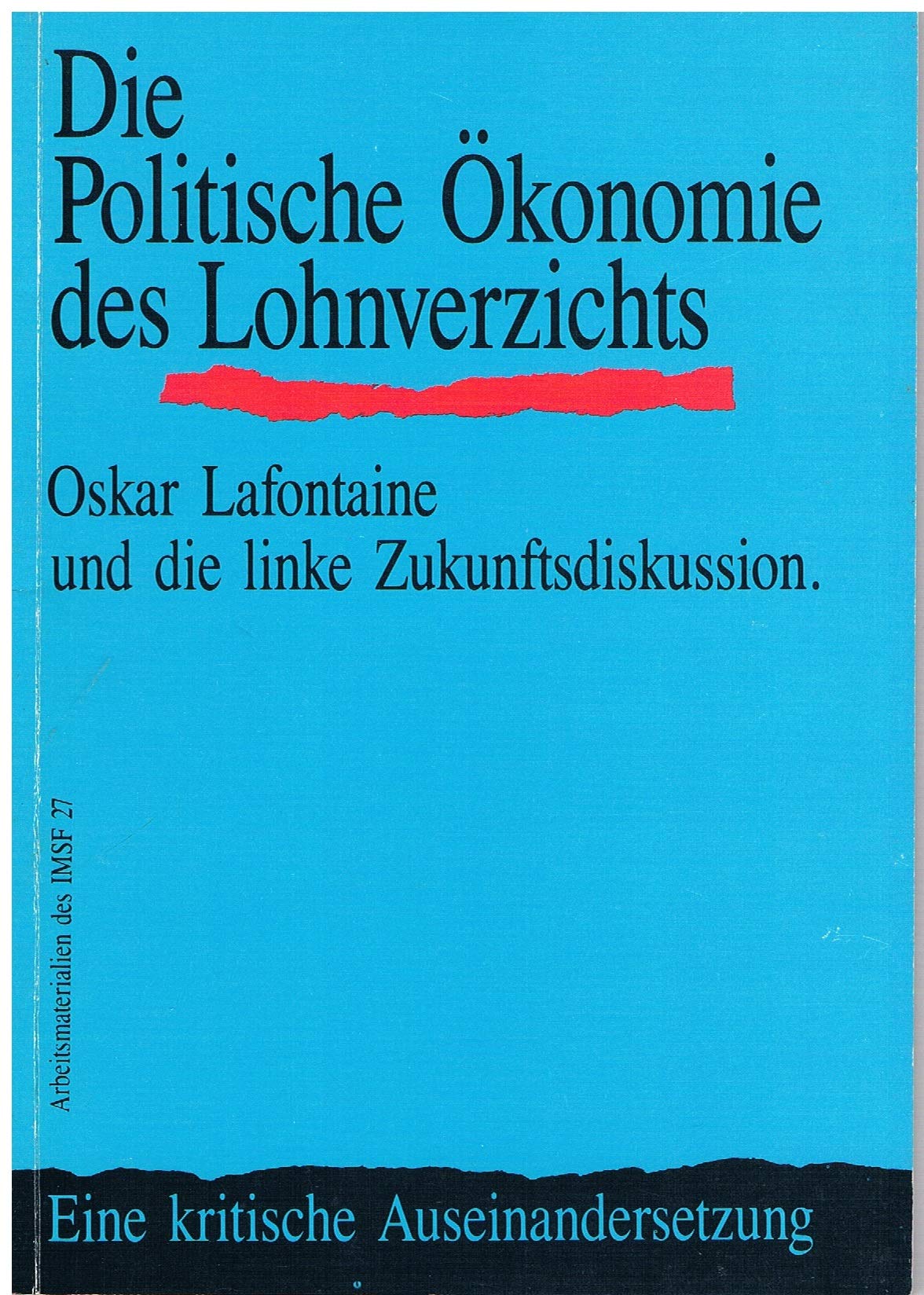 Die Politische Ökonomie des Lohnverzichts. Oskar Lafontaine und die linke Zukunftsdiskussion. Eine kritische Auseinandersetzung Social Sciences