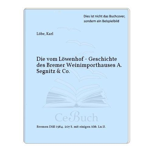 Die vom Löwenhof. Geschichte des Bremer Weinimporthauses A. Segnitz & Co Books