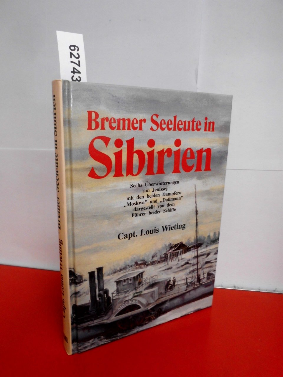 Bremer Seeleute in Sibirien: Sechs Überwinterungen am Jenissej mit den beiden Dampfern 'Moskwa' und 'Dallmann' dargestellt von dem Führer beider Schiffe Politics & History