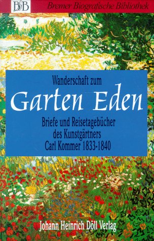 Wanderschaft zum Garten Eden: Briefe und Reisetagebücher des Kunstgärtners Carl Kommer 1833-1840. Hrsg. v. Sophie Hollanders Leisure, Home & Garden