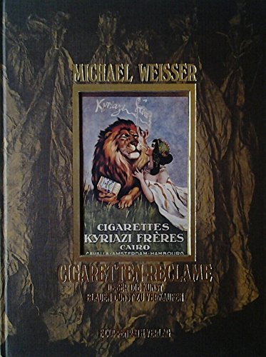 Cigaretten-Reclame. Über die Kunst, blauen Dunst zu verkaufen: Über die Kunst, blauen Dunst zu verkaufen. Die Geschichte der Zigarette, ihrer Industrie und ihrer Werbung, von 1860 bis 1930 German history