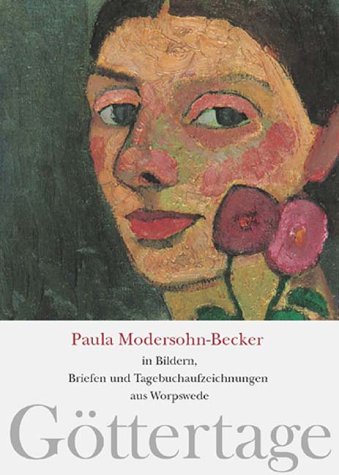 Göttertage: Paula Modersohn-Becker in Bildern, Briefen und Tagebuchaufzeichnungen aus Worpswede Books