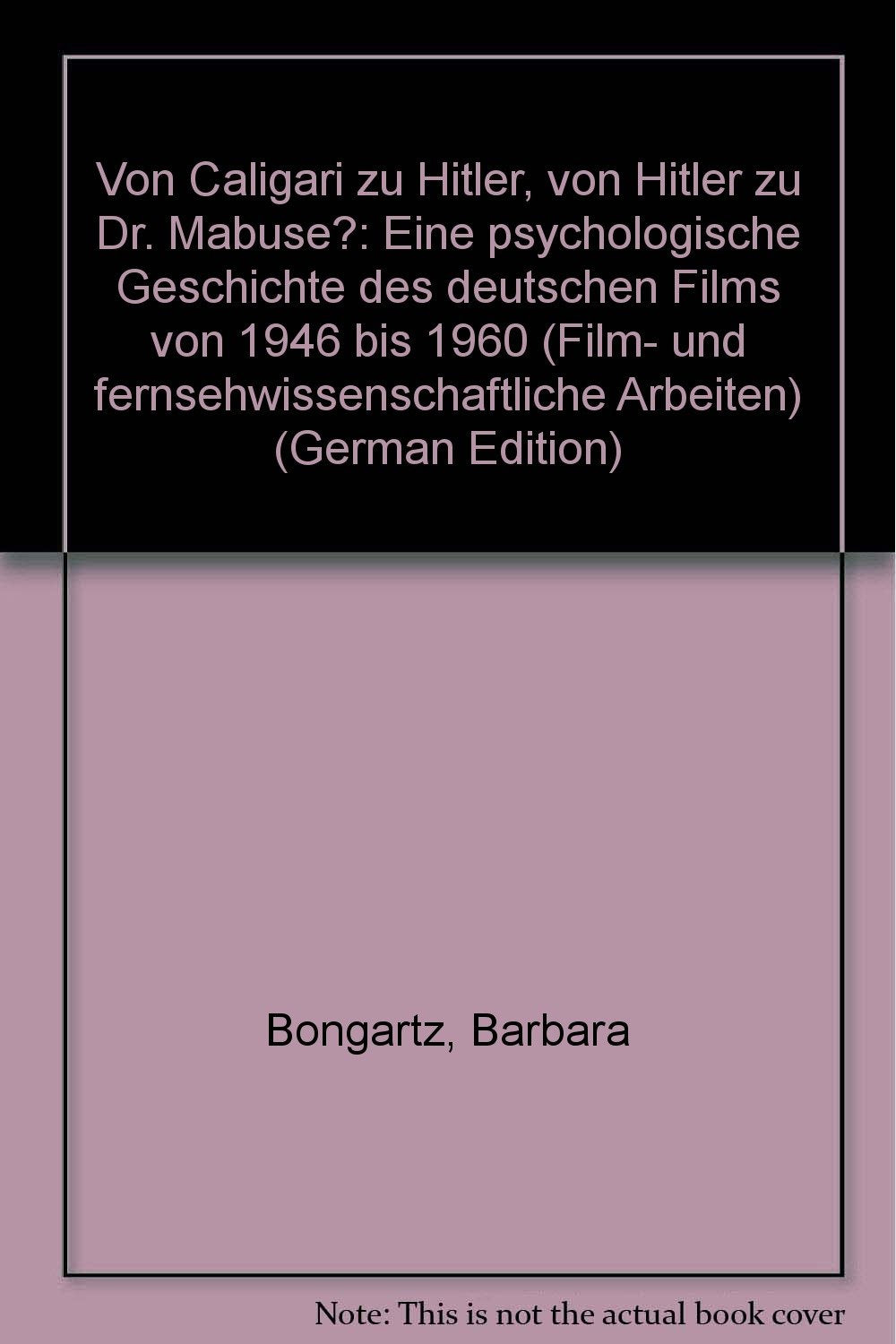 Von Caligari zu Hitler - von Hitler zu Dr. Mabuse?: Eine psychologische Geschichte des deutschen Films von 1946-1960 Film, Art & Culture