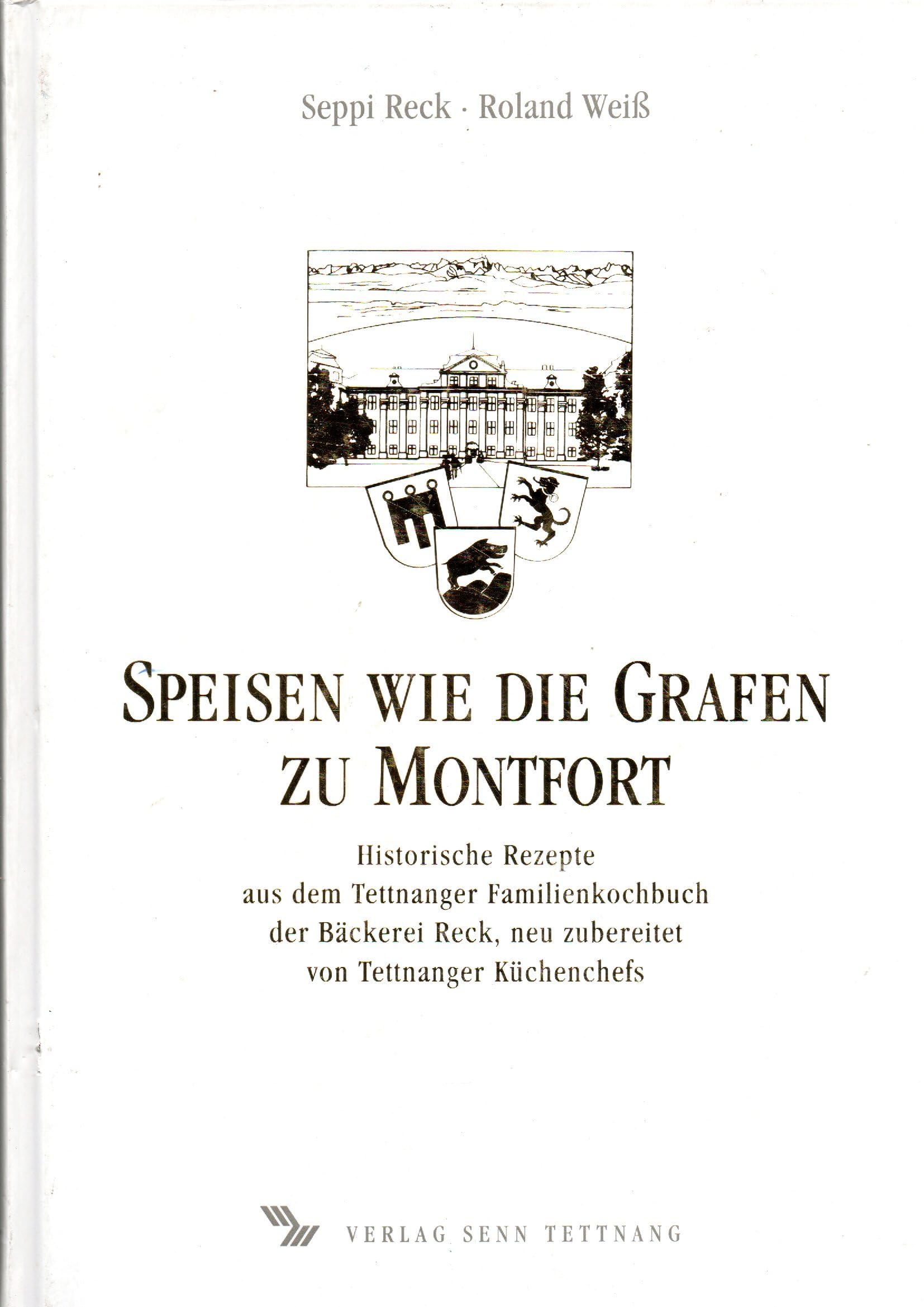 Speisen wie die Grafen zu Montfort: Historische Rezepte aus dem Tettnanger Familienkochbuch der Bäckerei Reck, neu zubereitet von Tettnanger Küchenchefs. Leisure, Home & Garden