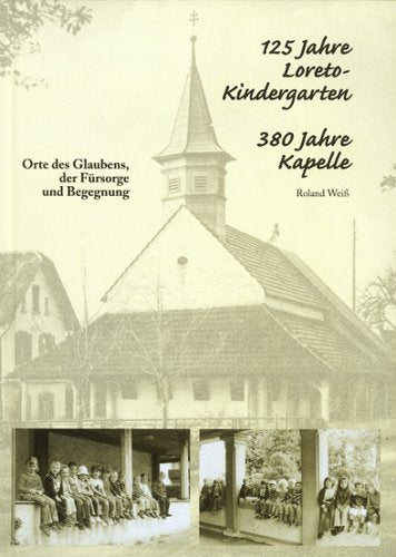 125 Jahre Loreto-Kindergarten - 380 Jahre Kapelle: Orte des Glaubens, der Fürsorge und Begegnung Politics & History