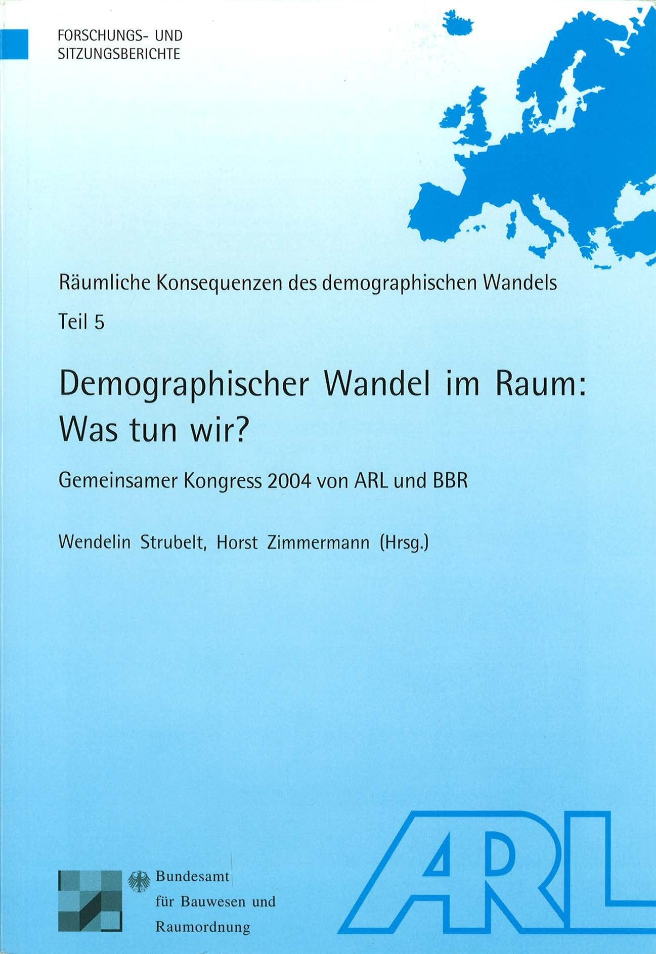 Demographischer Wandel im Raum: Was tun wir?: Gemeinsamer Kongress 2004 von ARL und BBR. Räumliche Konsequenzen des demographischen Wandels, Teil 5 (Forschungs- und Sitzungsberichte der ARL) Business & Technology