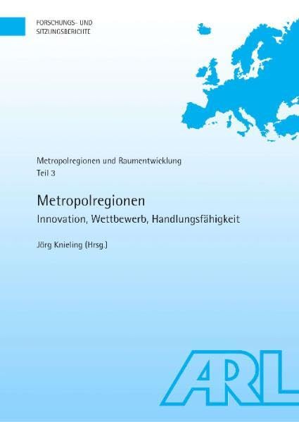Metropolregionen: Innovation, Wettbewerb, Handlungsfähigkeit. Metropolregionen und Raumentwicklung, Teil 3 (Forschungs- und Sitzungsberichte der ARL) Business & Technology