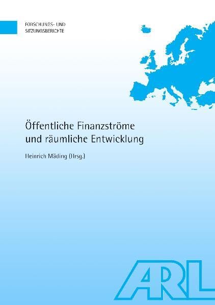 Öffentliche Finanzströme und räumliche Entwicklung (Forschungs- und Sitzungsberichte der ARL) Business & Technology