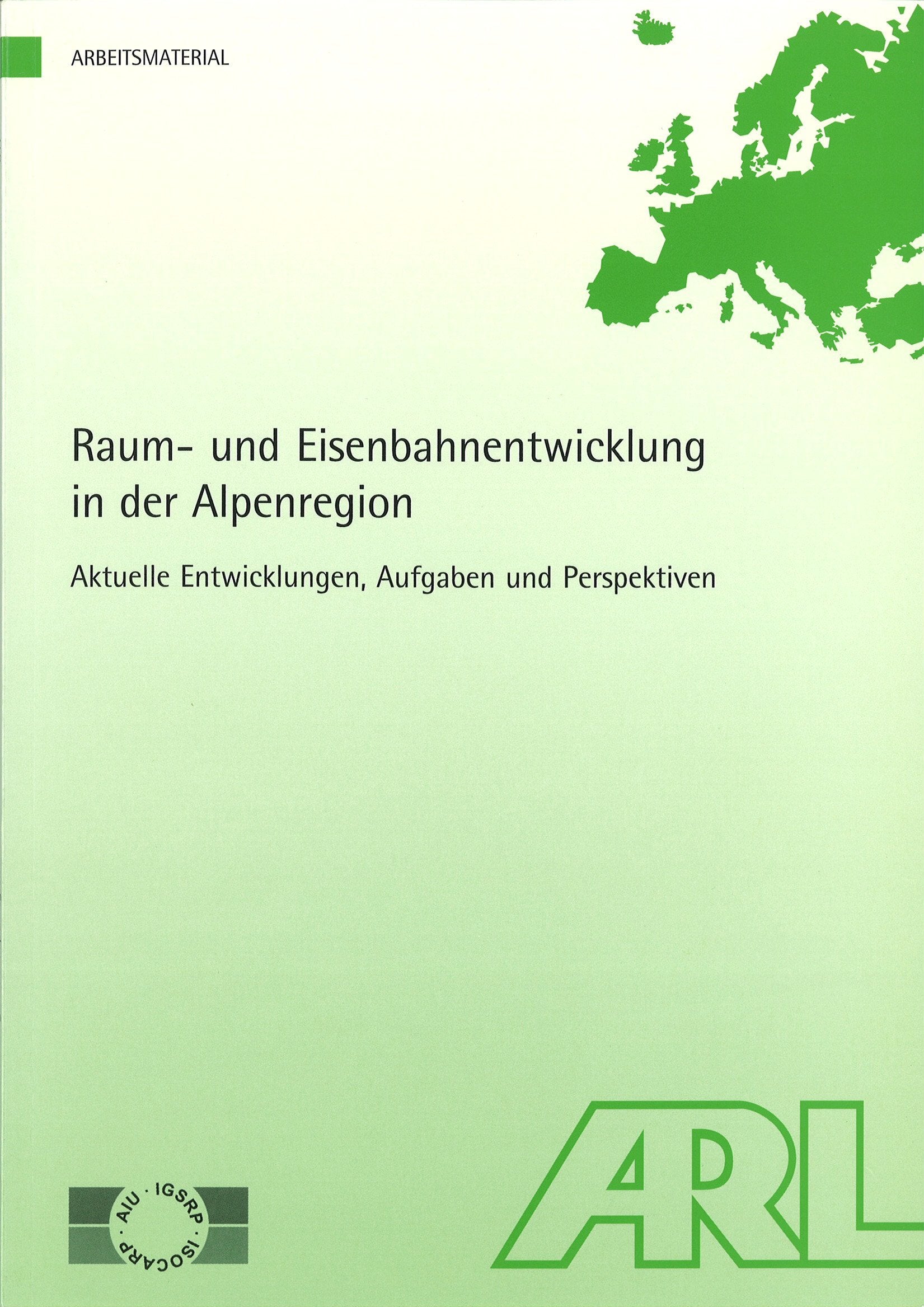 Raum- und Eisenbahnentwicklung in der Alpenregion: Aktuelle Entwicklungen, Aufgaben und Perspektiven. Gemeinsame Veranstaltung der ... und Schweiz (Arbeitsmaterial der ARL) Business & Technology