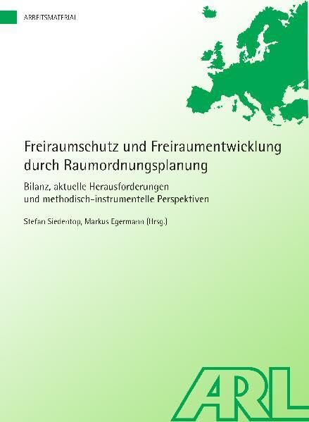 Freiraumschutz und Freiraumentwicklung durch Raumordnungsplanung: Bilanz, aktuelle Herausforderungen und methodisch-instrumentelle Perspektiven (Arbeitsmaterial der ARL) Business & Technology