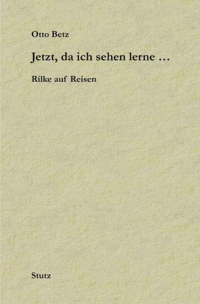 Jetzt, da ich sehen lerne...: Rilke auf Reisen - Von den Erfahrungen eines Dichters Contemporary literature