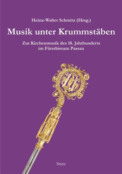 Musik unter Krummstäben: Zur Kirchenmusik des 18. Jahrhunderts im Fürstbistum Passau Arts & Music