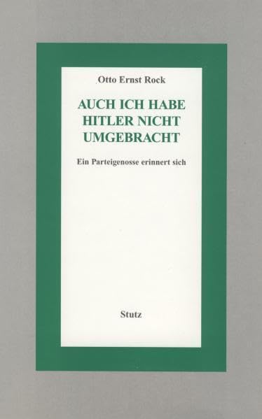 Auch ich habe Hitler nicht umgebracht: Ein Parteigenosse erinnert sich Memories