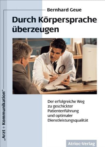 Durch Körpersprache überzeugen: Der erfolgreiche Weg zu geschickter Patientenführung und optimaler Dienstleistungsqualität Medicine