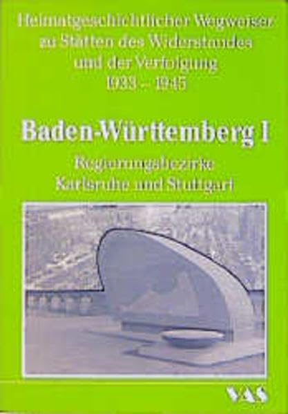 Heimatgeschichtlicher Wegweiser zu den Stätten des Widerstandes und der Verfolgung 1933-1945 Band 5/1, Baden-Württemberg I. Regierungsbezirke Karlsruhe und Stuttgart Social Sciences