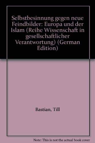 Selbstbesinnung gegen neue Feindbilder: Europa und der Islam (Wissenschaft in gesellschaftlicher Verantwortung) Politics & History